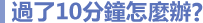 過了10分鐘怎麼辦?